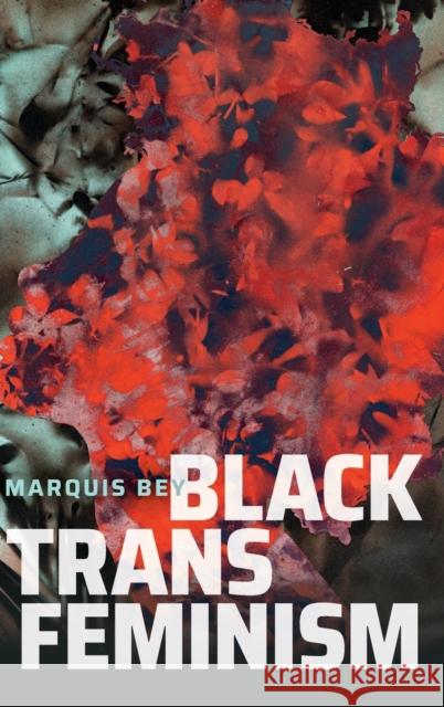 Black Trans Feminism Marquis Bey 9781478015178 Duke University Press