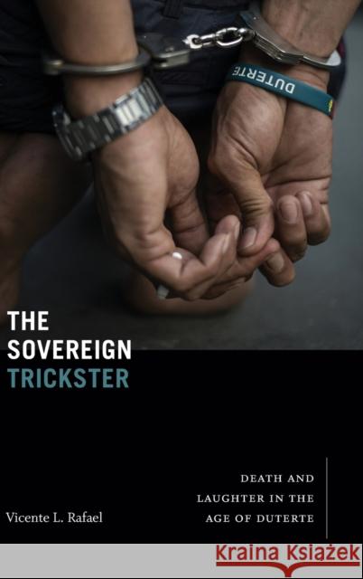 The Sovereign Trickster: Death and Laughter in the Age of Duterte Vicente L. Rafael 9781478015185 Duke University Press