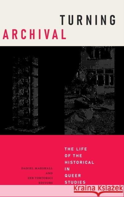 Turning Archival: The Life of the Historical in Queer Studies Daniel Marshall Zeb Tortorici 9781478015345