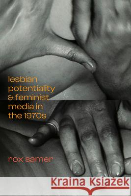 Lesbian Potentiality and Feminist Media in the 1970s Rox Samer 9781478015383 Duke University Press