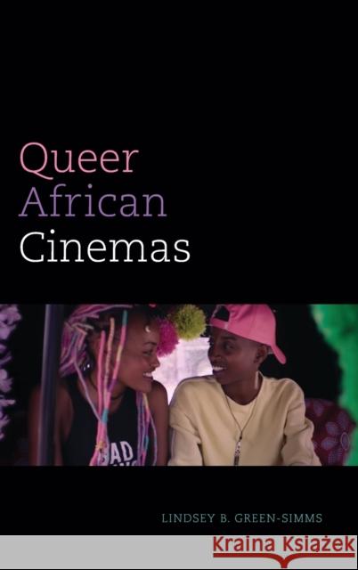 Queer African Cinemas Lindsey B. Green-Simms 9781478015406 Duke University Press