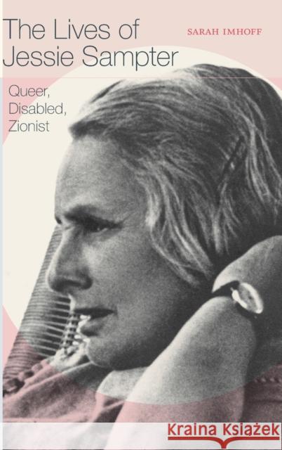 The Lives of Jessie Sampter: Queer, Disabled, Zionist Sarah Imhoff 9781478015437 Duke University Press