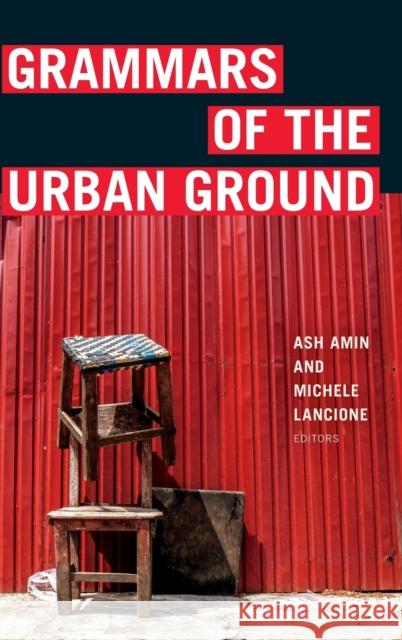 Grammars of the Urban Ground Ash Amin Michele Lancione 9781478015710 Duke University Press