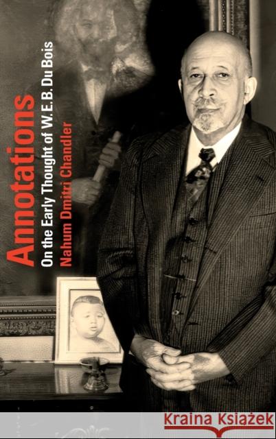 Annotations: On the Early Thought of W. E. B. Du Bois Nahum Dimitri Chandler 9781478015796 Duke University Press