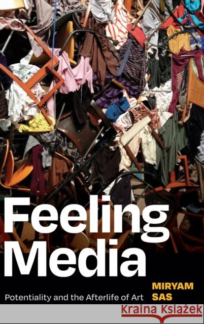 Feeling Media: Potentiality and the Afterlife of Art Sas, Miryam 9781478015857 Duke University Press