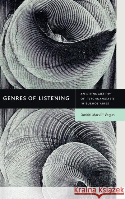 Genres of Listening: An Ethnography of Psychoanalysis in Buenos Aires Xochiquetzal Marsilli-Vargas 9781478015918 Duke University Press