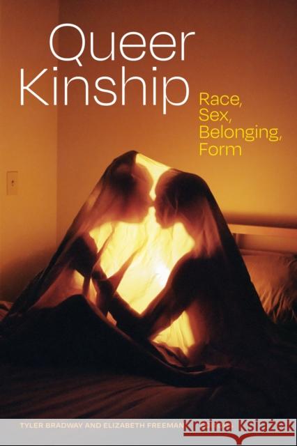 Queer Kinship: Race, Sex, Belonging, Form Tyler Bradway Elizabeth Freeman 9781478016021 Duke University Press