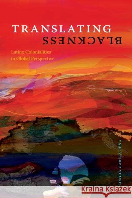 Translating Blackness: Latinx Colonialities in Global Perspective Garc 9781478016038