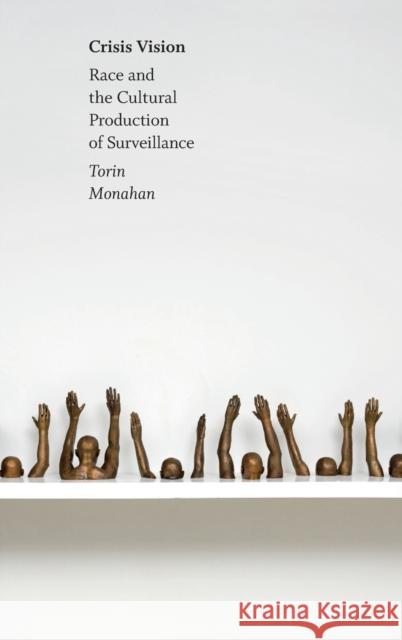 Crisis Vision: Race and the Cultural Production of Surveillance Torin Monahan 9781478016113 Duke University Press