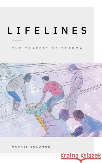 Lifelines: The Traffic of Trauma Harris Solomon 9781478016212 Duke University Press