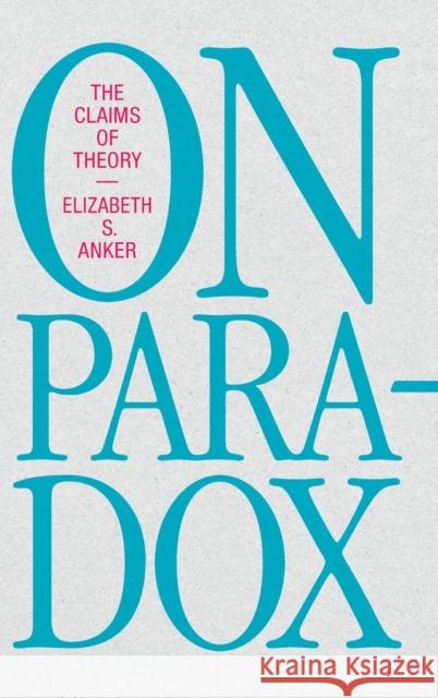 On Paradox: The Claims of Theory Elizabeth S. Anker 9781478016335 Duke University Press