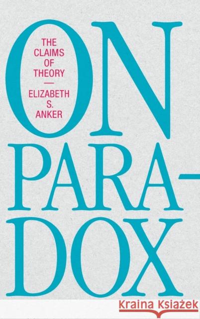 On Paradox: The Claims of Theory Elizabeth S. Anker 9781478016335