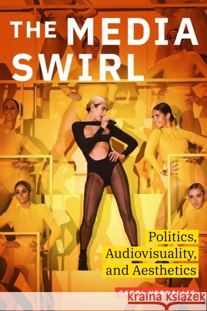 The Media Swirl: Politics, Audiovisuality, and Aesthetics Carol Vernallis 9781478016427 Duke University Press