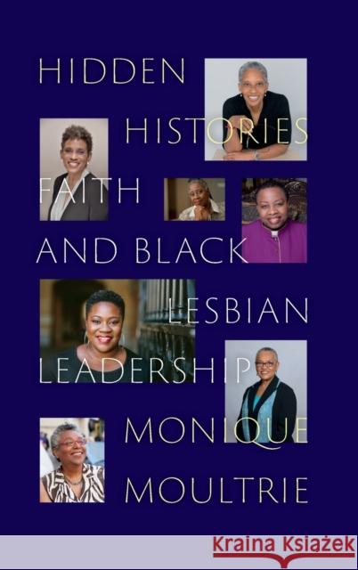 Hidden Histories: Faith and Black Lesbian Leadership Moultrie, Monique 9781478016472 Duke University Press