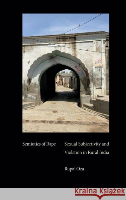 Semiotics of Rape: Sexual Subjectivity and Violation in Rural India Rupal Oza 9781478016717 Duke University Press