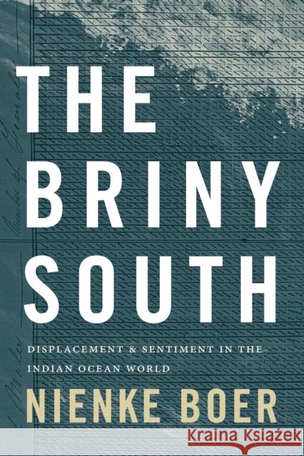 The Briny South: Displacement and Sentiment in the Indian Ocean World Nienke Boer 9781478016915 Duke University Press