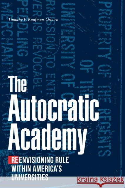 The Autocratic Academy: Reenvisioning Rule Within America's Universities Kaufman-Osborn, Timothy V. 9781478017127 Duke University Press
