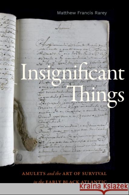 Insignificant Things: Amulets and the Art of Survival in the Early Black Atlantic Matthew Francis Rarey 9781478017158 Duke University Press