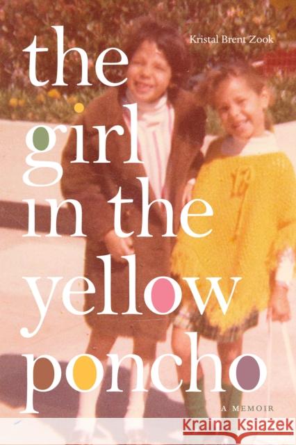 The Girl in the Yellow Poncho: A Memoir Kristal Brent Zook 9781478017196 Duke University Press