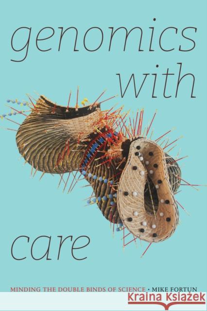 Genomics with Care: Minding the Double Binds of Science Mike Fortun 9781478017233 Duke University Press