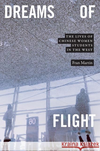 Dreams of Flight: The Lives of Chinese Women Students in the West Fran Martin 9781478017615