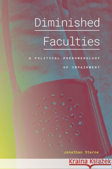 Diminished Faculties: A Political Phenomenology of Impairment Jonathan Sterne 9781478017707 Duke University Press