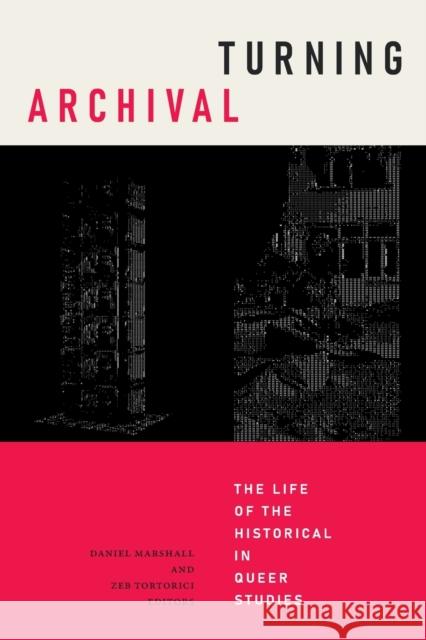 Turning Archival: The Life of the Historical in Queer Studies Daniel Marshall Zeb Tortorici 9781478017974 Duke University Press