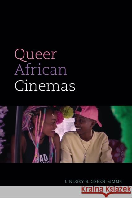 Queer African Cinemas Lindsey B. Green-Simms 9781478018018 Duke University Press