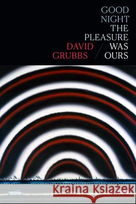 Good Night the Pleasure Was Ours David Grubbs 9781478018179 Duke University Press