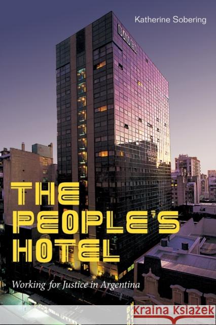The People's Hotel: Working for Justice in Argentina Katherine Sobering 9781478018261 Duke University Press