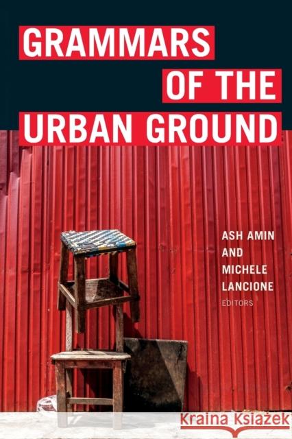 Grammars of the Urban Ground Ash Amin Michele Lancione 9781478018339 Duke University Press