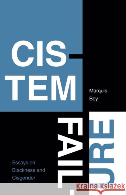 Cistem Failure: Essays on Blackness and Cisgender Marquis Bey 9781478018445 Duke University Press