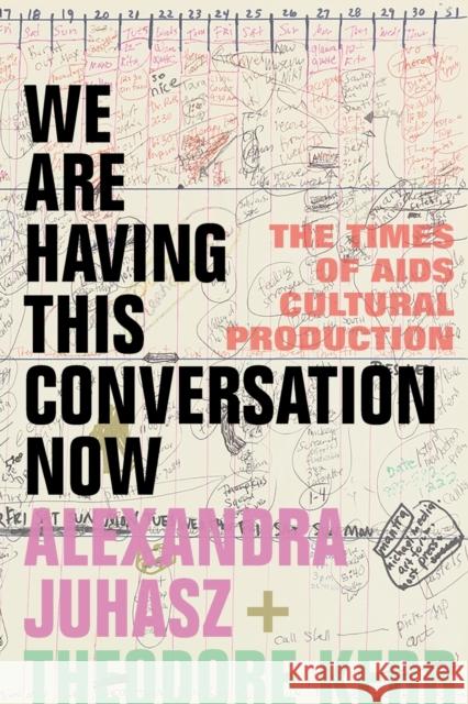 We Are Having This Conversation Now: The Times of AIDS Cultural Production Alexandra Juhasz Theodore Kerr 9781478018483