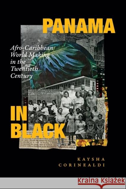 Panama in Black: Afro-Caribbean World Making in the Twentieth Century Kaysha Corinealdi 9781478018513 Duke University Press