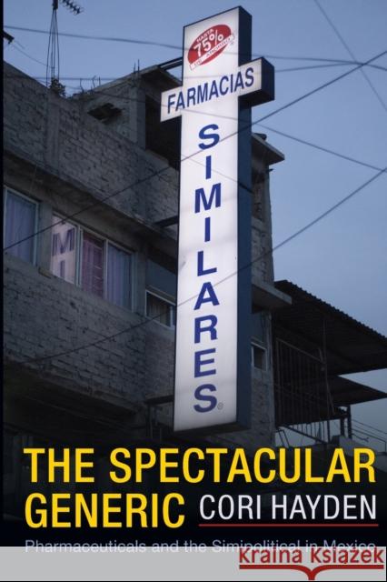 The Spectacular Generic: Pharmaceuticals and the Simipolitical in Mexico Hayden, Cori 9781478019046