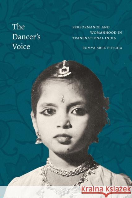 The Dancer's Voice: Performance and Womanhood in Transnational India Rumya Sree Putcha 9781478019138 Duke University Press