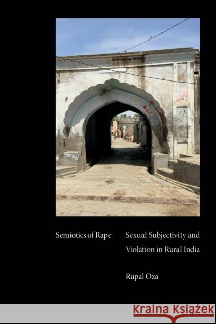 Semiotics of Rape: Sexual Subjectivity and Violation in Rural India Rupal Oza 9781478019343 Duke University Press
