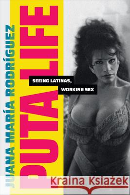 Puta Life: Seeing Latinas, Working Sex Juana Mar?a Rodr?guez 9781478019497 Duke University Press