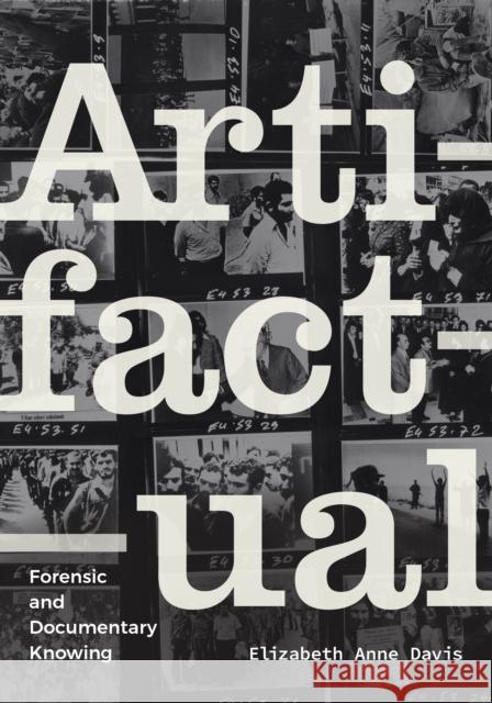 Artifactual: Forensic and Documentary Knowing Elizabeth Anne Davis 9781478019886