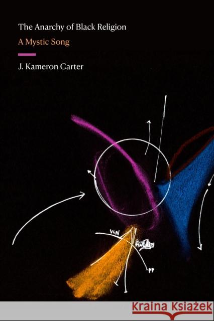 The Anarchy of Black Religion: A Mystic Song J. Kameron Carter 9781478020042 Duke University Press