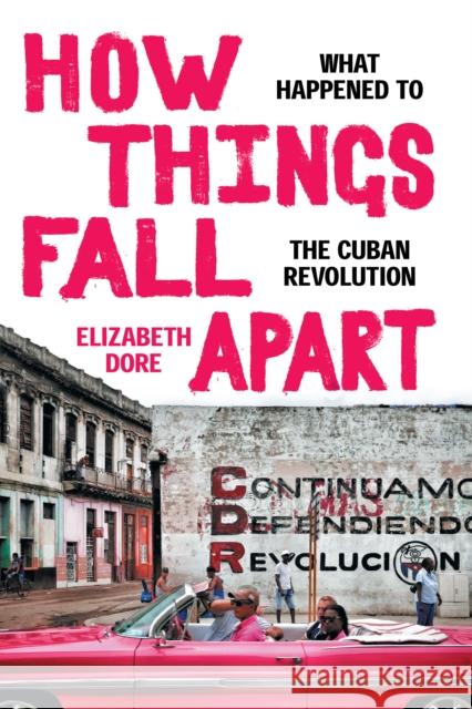 How Things Fall Apart: What Happened to the Cuban Revolution Elizabeth Dore 9781478020332 Duke University Press
