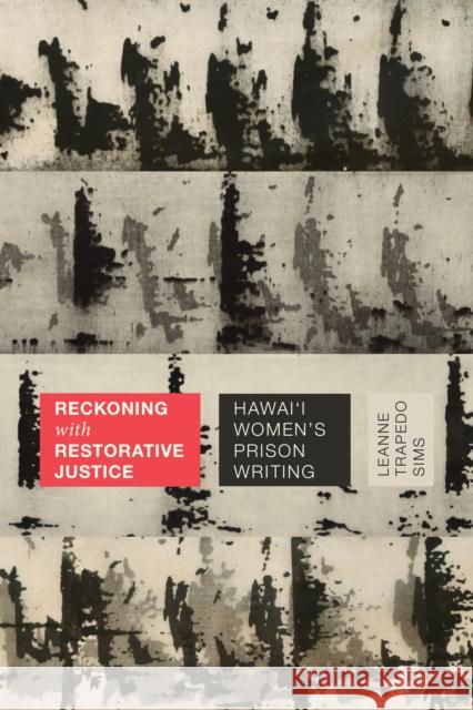 Reckoning with Restorative Justice: Hawai'i Women's Prison Writing Leanne Traped 9781478020370
