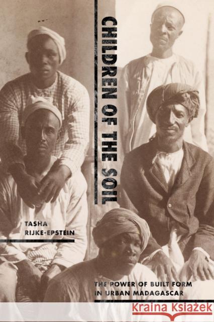 Children of the Soil: The Power of Built Form in Urban Madagascar Tasha Rijke-Epstein 9781478020486 Duke University Press