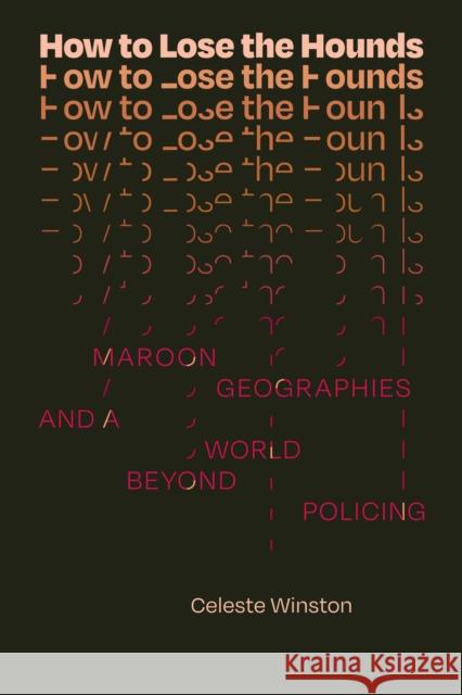 How to Lose the Hounds: Maroon Geographies and a World beyond Policing Celeste Winston 9781478020509 Duke University Press