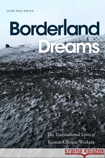 Borderland Dreams: The Transnational Lives of Korean Chinese Workers June Hee Kwon 9781478020516 Duke University Press