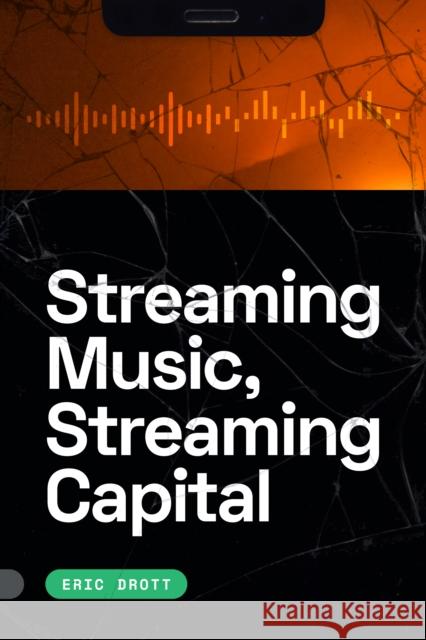 Streaming Music, Streaming Capital Eric Drott 9781478020998 Duke University Press