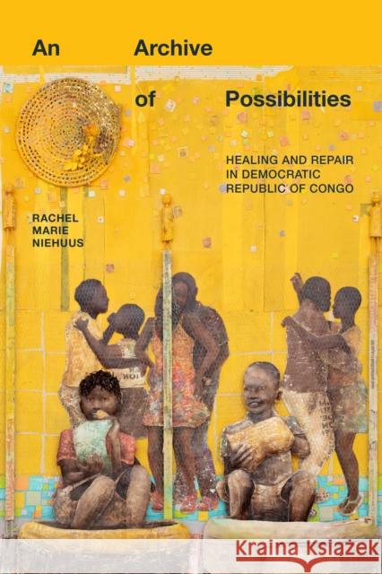 An Archive of Possibilities Rachel Marie Niehuus 9781478021018 Duke University Press