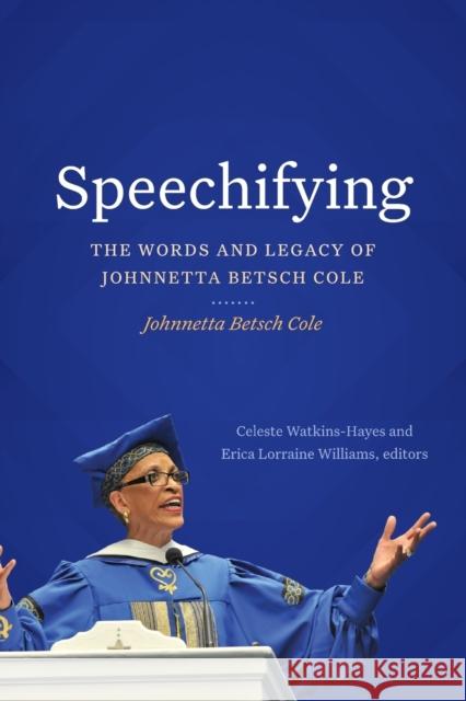 Speechifying: The Words and Legacy of Johnnetta Betsch Cole Cole, Johnnetta Betsch 9781478024897