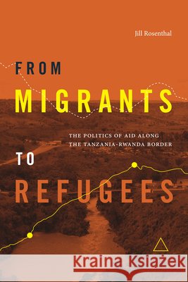 The Making of Rwandan Refugees: Migration, Humanitarian Aid, and Nationalism in Tanzania Jill Rosenthal 9781478024996 Duke University Press