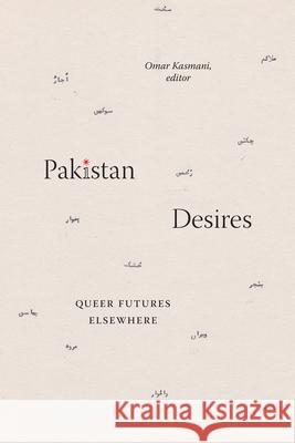 Pakistan Desires: Queer Futures Elsewhere Omar Kasmani 9781478025238 Duke University Press